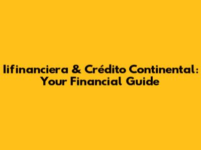 Iifinanciera & Crédito Continental: Your Financial Guide