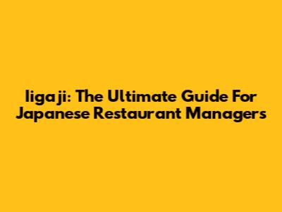 Iigaji: The Ultimate Guide For Japanese Restaurant Managers