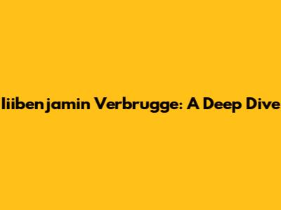 Iiibenjamin Verbrugge: A Deep Dive