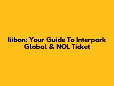 Iiibon: Your Guide To Interpark Global & NOL Ticket