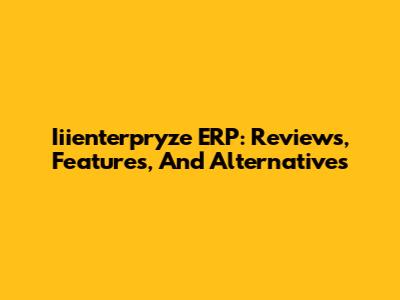 Iiienterpryze ERP: Reviews, Features, And Alternatives
