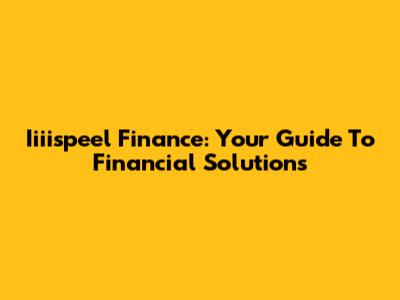 Iiiispeel Finance: Your Guide To Financial Solutions