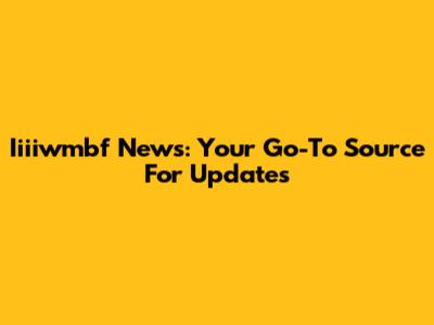Iiiiwmbf News: Your Go-To Source For Updates