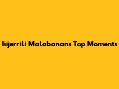 Iiijerrili Malabanan's Top Moments