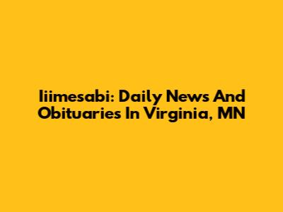 Iiimesabi: Daily News And Obituaries In Virginia, MN