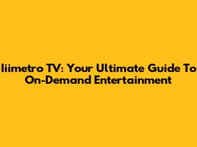 Iiimetro TV: Your Ultimate Guide To On-Demand Entertainment