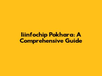 Iiinfochip Pokhara: A Comprehensive Guide