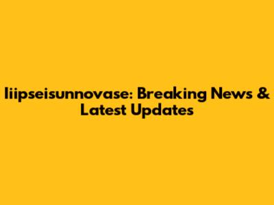 Iiipseisunnovase: Breaking News & Latest Updates