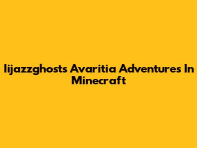 Iijazzghost's Avaritia Adventures In Minecraft