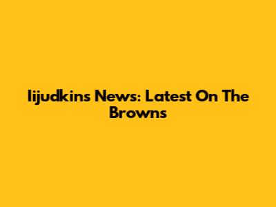 Iijudkins News: Latest On The Browns