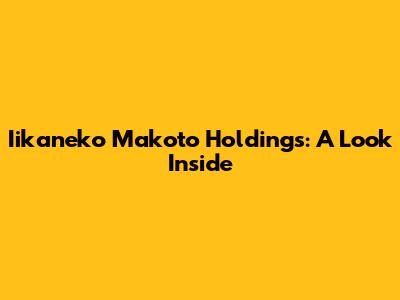 Iikaneko Makoto Holdings: A Look Inside