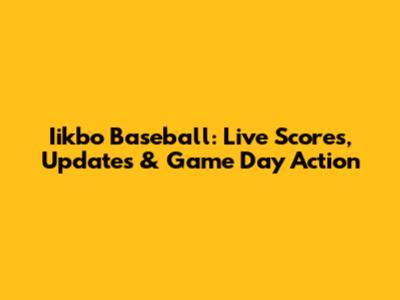 Iikbo Baseball: Live Scores, Updates & Game Day Action