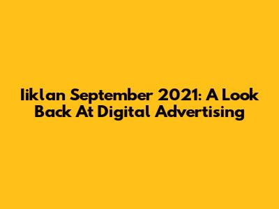 Iiklan September 2021: A Look Back At Digital Advertising
