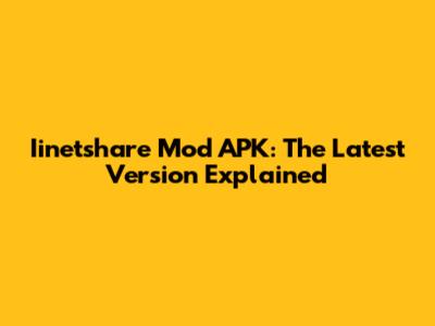 Iinetshare Mod APK: The Latest Version Explained