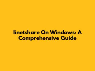 Iinetshare On Windows: A Comprehensive Guide