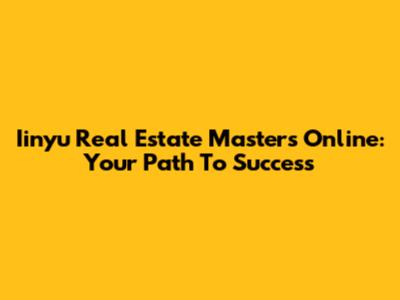 Iinyu Real Estate Masters Online: Your Path To Success