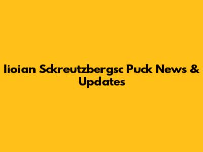 Iioian Sckreutzbergsc Puck News & Updates