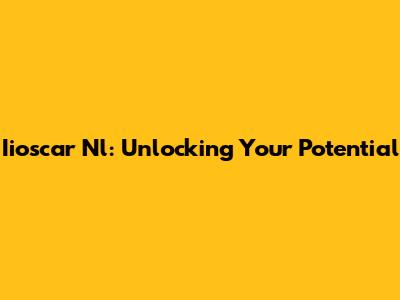 Iioscar Nl: Unlocking Your Potential