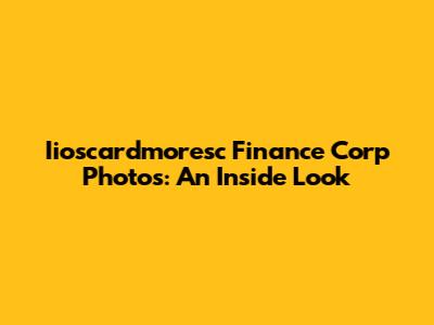 Iioscardmoresc Finance Corp Photos: An Inside Look