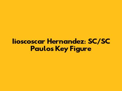 Iioscoscar Hernandez: SC/SC Paulo's Key Figure