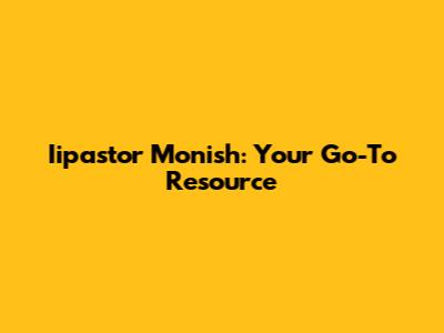 Iipastor Monish: Your Go-To Resource