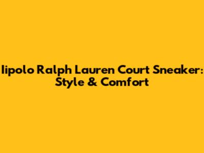Iipolo Ralph Lauren Court Sneaker: Style & Comfort