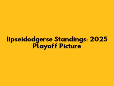 Iipseidodgerse Standings: 2025 Playoff Picture