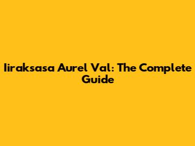 Iiraksasa Aurel Val: The Complete Guide