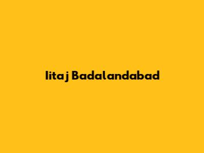 Iitaj Badalandabad