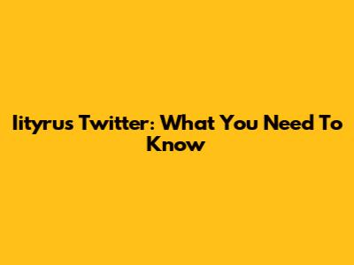 Iityrus Twitter: What You Need To Know