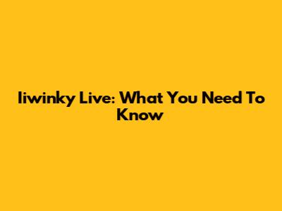 Iiwinky Live: What You Need To Know