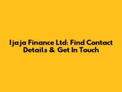 Ijaja Finance Ltd: Find Contact Details & Get In Touch