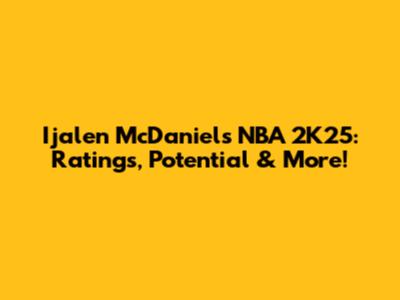 Ijalen McDaniels NBA 2K25: Ratings, Potential & More!