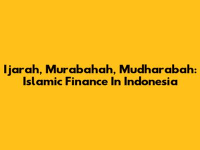 Ijarah, Murabahah, Mudharabah: Islamic Finance In Indonesia