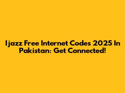 Ijazz Free Internet Codes 2025 In Pakistan: Get Connected!