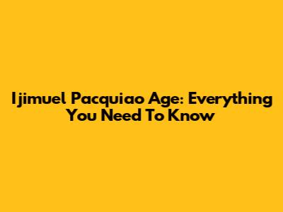 Ijimuel Pacquiao Age: Everything You Need To Know