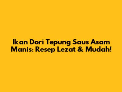 Ikan Dori Tepung Saus Asam Manis: Resep Lezat & Mudah!