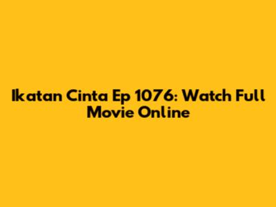 Ikatan Cinta Ep 1076: Watch Full Movie Online
