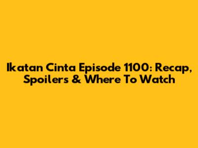 Ikatan Cinta Episode 1100: Recap, Spoilers & Where To Watch