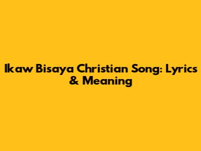 Ikaw Bisaya Christian Song: Lyrics & Meaning