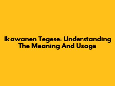 Ikawanen Tegese: Understanding The Meaning And Usage