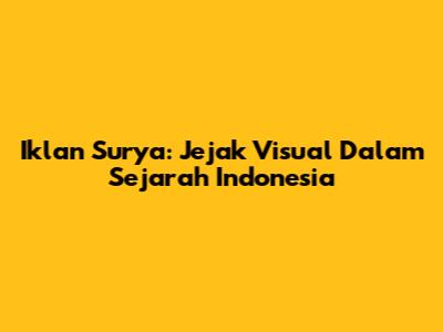 Iklan Surya: Jejak Visual Dalam Sejarah Indonesia