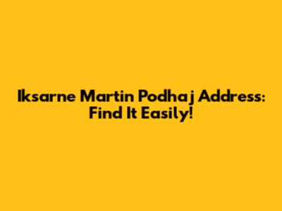 Iksarne Martin Podhaj Address: Find It Easily!