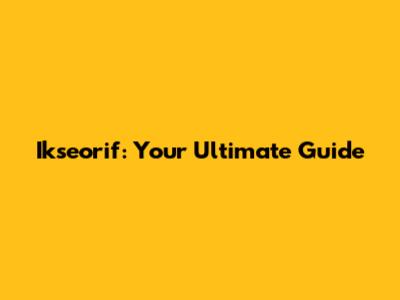 Ikseorif: Your Ultimate Guide
