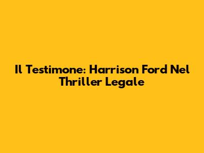 Il Testimone: Harrison Ford Nel Thriller Legale
