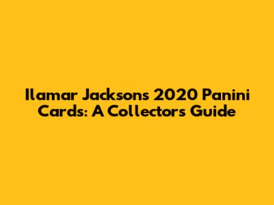 Ilamar Jackson's 2020 Panini Cards: A Collector's Guide