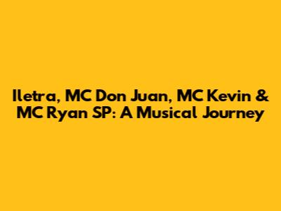 Iletra, MC Don Juan, MC Kevin & MC Ryan SP: A Musical Journey