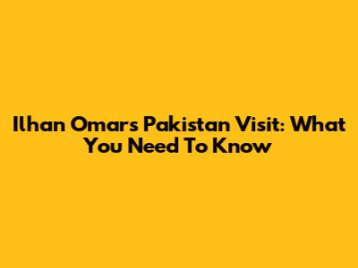 Ilhan Omar's Pakistan Visit: What You Need To Know