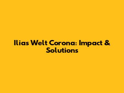 Ilias Welt Corona: Impact & Solutions