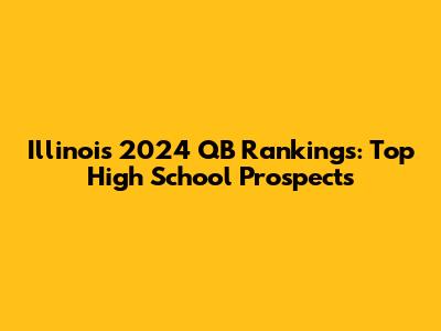 Illinois 2024 QB Rankings: Top High School Prospects